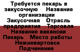 Требуется пекарь в закусочную  › Название организации ­ Закусочная › Отрасль предприятия ­ Торговля › Название вакансии ­ Пекарь › Место работы ­ Нижневартовск › Подчинение ­ Руководитель › Минимальный оклад ­ 30 000 › Максимальный оклад ­ 55 000 › База расчета процента ­ Часовой › Возраст от ­ 35 › Возраст до ­ 45 - Ханты-Мансийский Работа » Вакансии   . Ханты-Мансийский